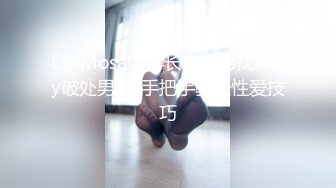 ED Mosaic 学长带学弟找Amy破处男❤️手把手教授性爱技巧