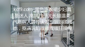 kcf9.com-黑色连衣裙少妇真是迷人 高挑性感大长腿温柔气质叫人兽性大发想狠狠蹂躏她，抠逼玩奶噗嗤噗嗤狂操撞击1