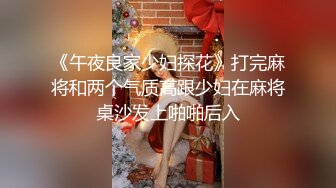 《午夜良家少妇探花》打完麻将和两个气质高跟少妇在麻将桌沙发上啪啪后入