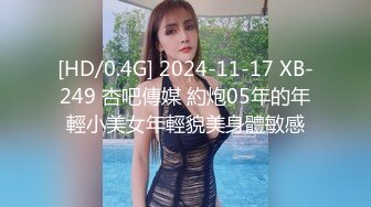 [HD/0.4G] 2024-11-17 XB-249 杏吧傳媒 約炮05年的年輕小美女年輕貌美身體敏感