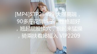 [MP4]STP25499 大圈高端，90多斤花臂妹子，性格超好，翘起屁股揉穴，抱起来猛操，骑乘扶着JB插入 VIP2209