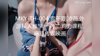 MKY-TH-004.雪千夏.凌薇.外派私人教学.一对二.鸡力课程.麻豆传媒映画