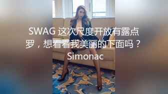 SWAG 这次尺度开放有露点罗，想看看我美丽的下面吗？ Simonac