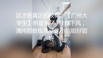 无套19岁前女友耐操的很，极品视角