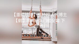 【重磅核弹】推特超人气博主【鹤】888永久门槛全套 下部 (9)