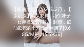 【新速片遞】2024年2月，【汝汝汝】两大女神+两个妹子，女神被无套内射，超爽，欲仙欲死的小表情太销魂了[9.68G/MP4/15:59:39]