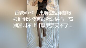 番號xh30：東航空姐穿制服被推倒沙發蒙眼激烈猛插，高潮淫叫不止「騷屄要受不了…」