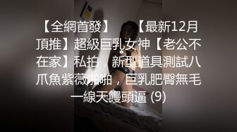 【全網首發】⚡⚡【最新12月頂推】超級巨乳女神【老公不在家】私拍，新型道具測試八爪魚紫薇啪啪，巨乳肥臀無毛一線天饅頭逼 (9)