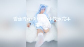 私房售价百元热作??【西林精品厕拍】沉浸窥探实录女神反差隐私生活乱伦文职亲妹.