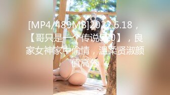 [MP4/489MB]2022.6.18，【哥只是一个传说520】，良家女神家中偷情，温柔贤淑颜值高分