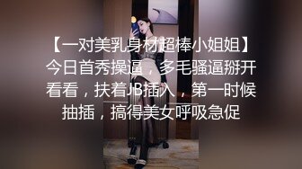 【一对美乳身材超棒小姐姐】今日首秀操逼，多毛骚逼掰开看看，扶着JB插入，第一时候抽插，搞得美女呼吸急促