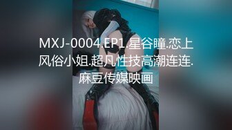 MXJ-0004.EP1.星谷瞳.恋上风俗小姐.超凡性技高潮连连.麻豆传媒映画