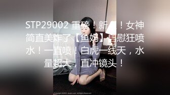 STP29002 重磅！新人！女神简直美炸了【鱼妈】自慰狂喷水！一直喷！白虎一线天，水量超大，直冲镜头！