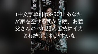 (中文字幕) [ipx-901] あなたが家を空ける朝から晩、お義父さんのベロ舐め舌技にイカされ続け… 桃乃木かな