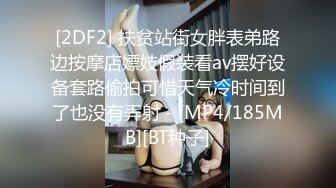 [2DF2] 扶贫站街女胖表弟路边按摩店嫖妓假装看av摆好设备套路偷拍可惜天气冷时间到了也没有弄射 - [MP4/185MB][BT种子]