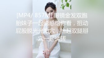 [MP4/ 857M] 眼镜金发双胞胎妹子一起诱惑给你看，扭动屁股脱光光扣穴，抬起双腿掰穴一起揉搓