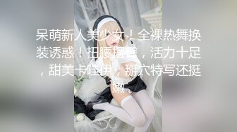 呆萌新人美少女！全裸热舞换装诱惑！扭腰摆臀，活力十足，甜美卡哇伊，掰穴特写还挺嫩