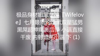 极品身材媚黑女神『Wifelove』七月最新约炮黑双星猛男 黑屌超神前裹后操 小逼直接干废 内射漂亮小逼 下 (1)