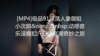 [MP4]极品91淫荡人妻御姐 小次郎&nbsp;&nbsp;动感音乐淫靡扣穴口活高潮奇妙之旅