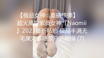 【极品女神☆重磅核弹】♡♥超火高铁紫薇女神『Naomii』2023最新私拍 极品丰满无毛美穴多场景户外啪操 (7)