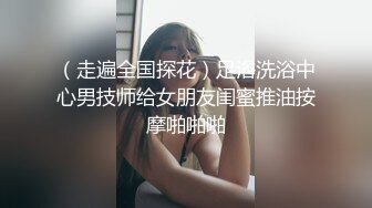 盗站最新流出温泉洗浴养生会所女偸拍客暗藏高清摄像机拍女宾部内真实场景专挑身材好屁股大的漂亮妹子拍