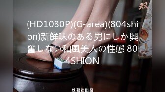 (HD1080P)(G-area)(804shion)新鮮味のある男にしか興奮しない和風美人の性態 804SHION