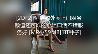 [2DF2] 酒店约外围上门服务颜值还可以的小姐口活不错服务好 [MP4/59MB][BT种子]