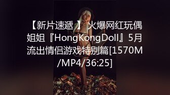 【新片速遞 】 火爆网红玩偶姐姐『HongKongDoll』5月流出情侣游戏特别篇[1570M/MP4/36:25]