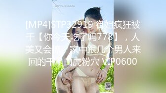 [MP4]STP32919 御姐疯狂被干【你今天吃了吗778】，人美又会撩，家中跟几个男人来回的干，白虎粉穴 VIP0600