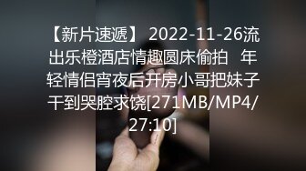 【新片速遞】 2022-11-26流出乐橙酒店情趣圆床偷拍❤年轻情侣宵夜后开房小哥把妹子干到哭腔求饶[271MB/MP4/27:10]