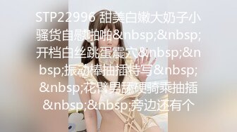 STP22996 甜美白嫩大奶子小骚货自慰啪啪&nbsp;&nbsp;开档白丝跳蛋震穴&nbsp;&nbsp;振动棒抽插特写&nbsp;&nbsp;花臂男舔硬骑乘抽插&nbsp;&nbsp;旁边还有个