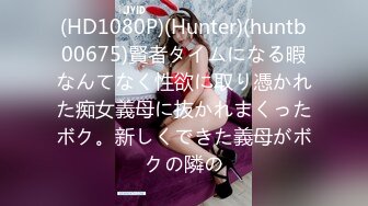 (HD1080P)(Hunter)(huntb00675)賢者タイムになる暇なんてなく性欲に取り憑かれた痴女義母に抜かれまくったボク。新しくできた義母がボクの隣の