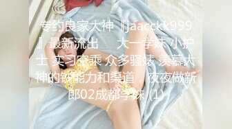 专约良家大神『jaacckk999』最新流出❤️大一学妹 小护士 实习空乘 众多骚婊 羡慕大神的钞能力和渠道，夜夜做新郎02成都学妹 (1)