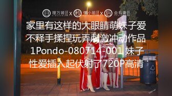 家里有这样的大眼睛萌妹子爱不释手揉捏玩弄刺激冲动作品 1Pondo-080714-001 妹子性爱插入起伏射了720P高清