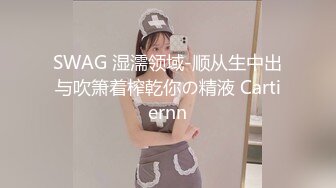 SWAG 湿濡领域-顺从生中出与吹箫着榨乾你の精液 Cartiernn