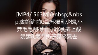 [MP4/ 563M]&nbsp;&nbsp;賓館約啪G罩杯爆乳少婦,小茓毛毛刮得十分幹凈,擠上酸奶舔B,爆艹奶子晃來晃去