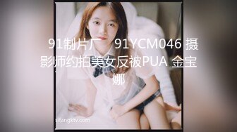 ✿91制片厂✿ 91YCM046 摄影师约拍美女反被PUA 金宝娜