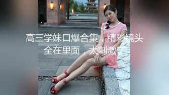 高三学妹口爆合集，精彩镜头全在里面，太刺激了