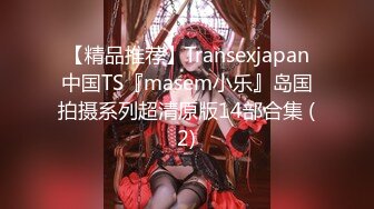 【精品推荐】Transexjapan中国TS『masem小乐』岛国拍摄系列超清原版14部合集 (2)