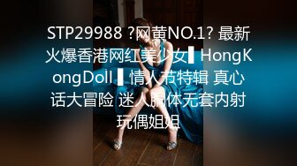 STP29988 ?网黄NO.1? 最新火爆香港网红美少女▌HongKongDoll ▌情人节特辑 真心话大冒险 迷人胴体无套内射玩偶姐姐