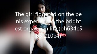 The girl fidgeted on the penis experienced the brightest orgasm in life (ph634c585f210e4)