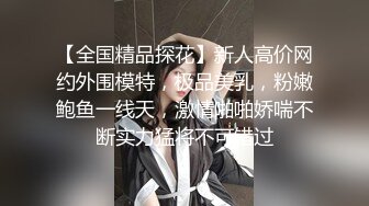 【全国精品探花】新人高价网约外围模特，极品美乳，粉嫩鲍鱼一线天，激情啪啪娇喘不断实力猛将不可错过