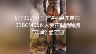 STP31290 国产AV 果冻传媒 91BCM056 人妻在调酒师胯下呻吟 孟若羽