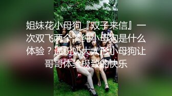 云盘泄密 究极反差小姐姐，懵懂少女到结婚生子淫荡记录，身材不错私处粉嫩，各种野战调教，非常母狗