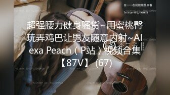 超强腰力健身骚货~用蜜桃臀玩弄鸡巴让男友随意内射~Alexa Peach（P站）视频合集【87V】 (67)