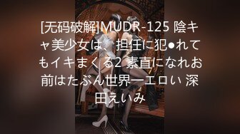 [无码破解]MUDR-125 陰キャ美少女は、担任に犯●れてもイキまくる2 素直になれお前はたぶん世界一エロい 深田えいみ