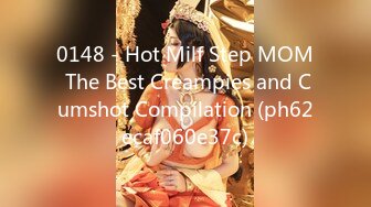 0148 - Hot Milf Step MOM The Best Creampies and Cumshot Compilation (ph62ecaf060e37c)