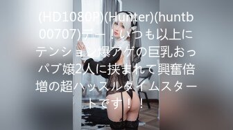 (HD1080P)(Hunter)(huntb00707)デー！いつも以上にテンション爆アゲの巨乳おっパブ嬢2人に挟まれて興奮倍増の超ハッスルタイムスタートです！！