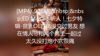 [MP4/ 926M]&nbsp;&nbsp;ED Mosaic 新人！七夕特辑-贫乳OL四年没交过男友 想在情人节和两个男生一起过 太久没打炮小穴很痛