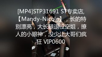 [MP4]STP31691 ST专卖店,【Mandy-Nicole】，长的特别漂亮，大长腿退役空姐，撩人的小眼神，没少让大哥们疯狂 VIP0600